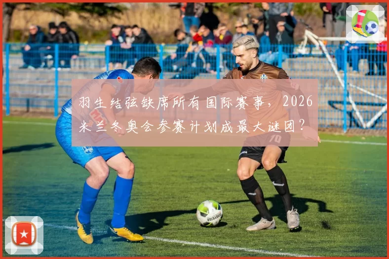 羽生结弦缺席所有国际赛事，2026米兰冬奥会参赛计划成最大谜团？